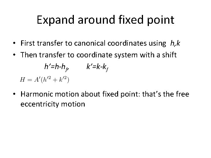 Expand around fixed point • First transfer to canonical coordinates using h, k •