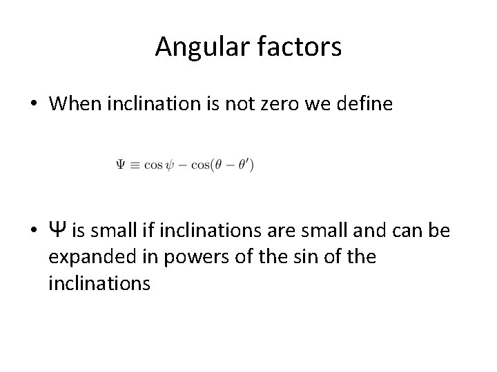 Angular factors • When inclination is not zero we define • Ψ is small