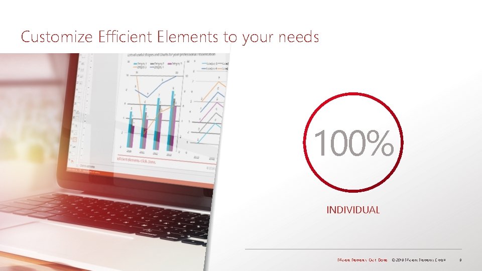 Customize Efficient Elements to your needs 100% INDIVIDUAL Efficient Elements. Click. Done. © 2018 Customize Efficient Elements to your needs 100% INDIVIDUAL Efficient Elements. Click. Done. © 2018