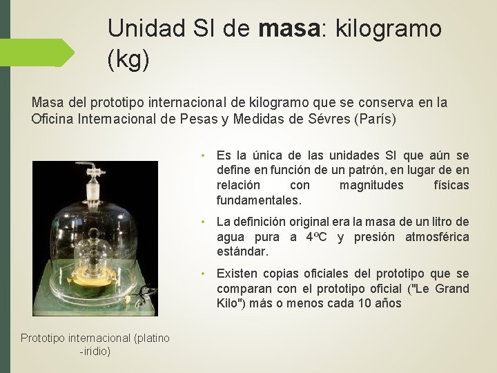 Unidad SI de masa: kilogramo (kg) Masa del prototipo internacional de kilogramo que se