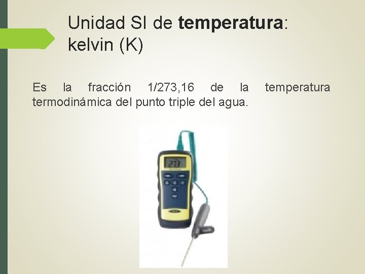 Unidad SI de temperatura: kelvin (K) Es la fracción 1/273, 16 de la termodinámica