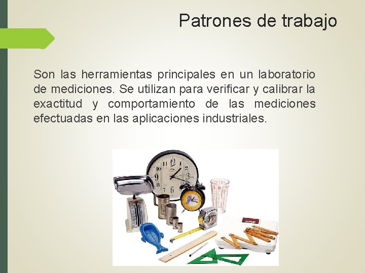 Patrones de trabajo Son las herramientas principales en un laboratorio de mediciones. Se utilizan