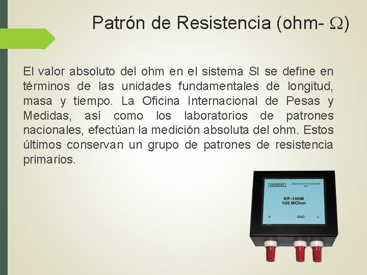 Patrón de Resistencia (ohm- ) El valor absoluto del ohm en el sistema SI