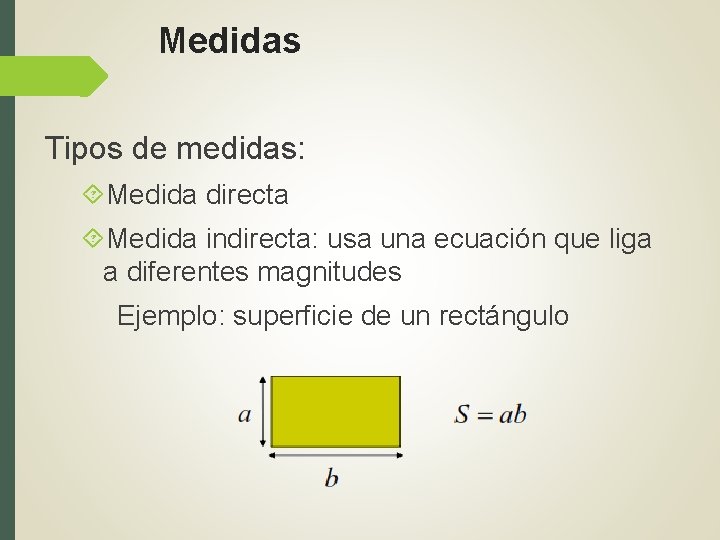 Medidas Tipos de medidas: Medida directa Medida indirecta: usa una ecuación que liga a