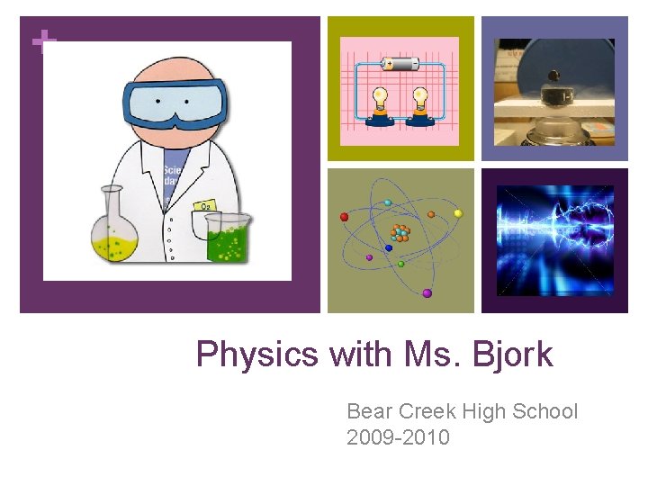 + Physics with Ms. Bjork Bear Creek High School 2009 -2010 