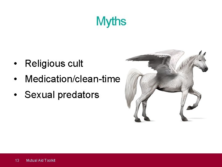 Myths • Religious cult • Medication/clean-time • Sexual predators 13 Mutual Aid Toolkit 