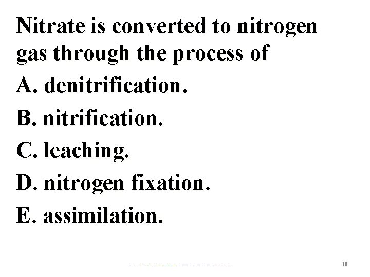 Nitrate is converted to nitrogen gas through the process of A. denitrification. B. nitrification.