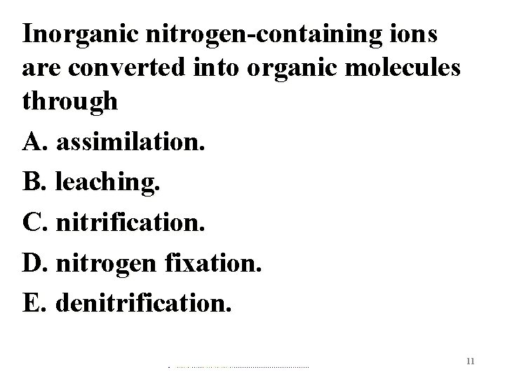 Inorganic nitrogen-containing ions are converted into organic molecules through A. assimilation. B. leaching. C.