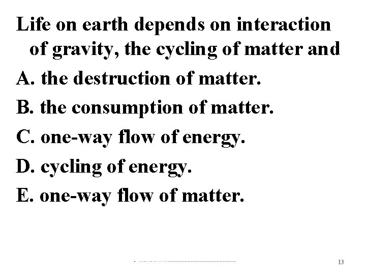 Life on earth depends on interaction of gravity, the cycling of matter and A.