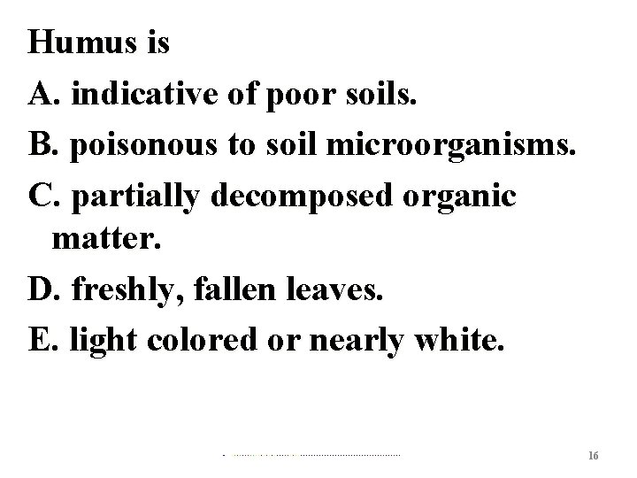 Humus is A. indicative of poor soils. B. poisonous to soil microorganisms. C. partially