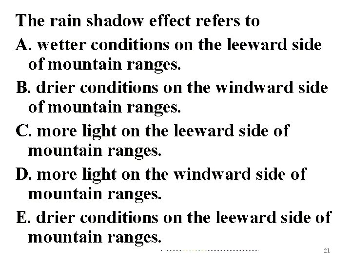 The rain shadow effect refers to A. wetter conditions on the leeward side of