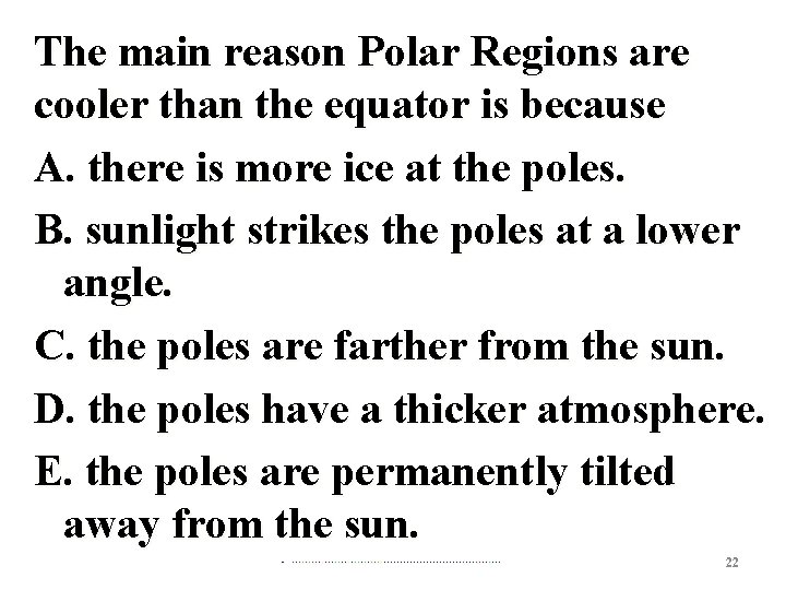 The main reason Polar Regions are cooler than the equator is because A. there