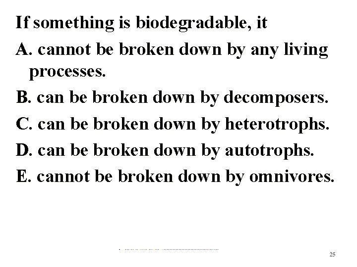 If something is biodegradable, it A. cannot be broken down by any living processes.