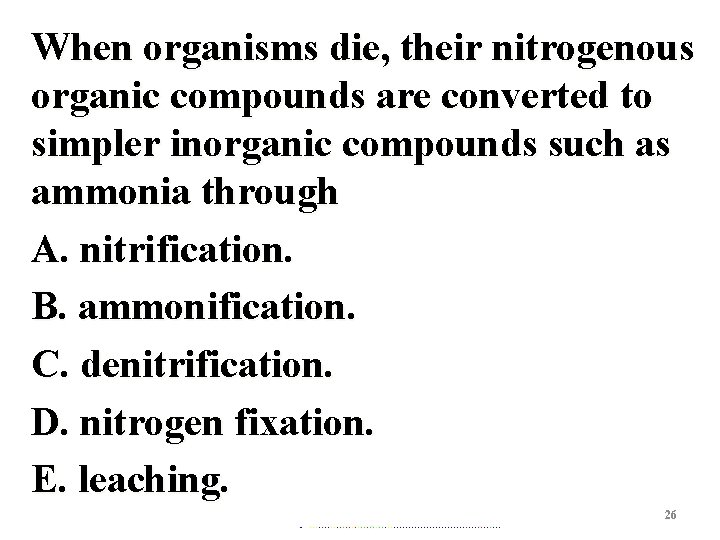 When organisms die, their nitrogenous organic compounds are converted to simpler inorganic compounds such