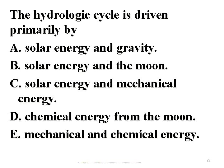 The hydrologic cycle is driven primarily by A. solar energy and gravity. B. solar