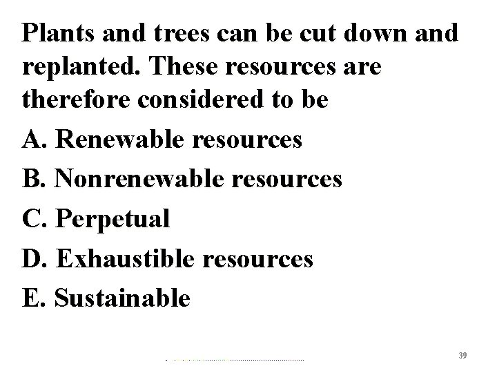 Plants and trees can be cut down and replanted. These resources are therefore considered