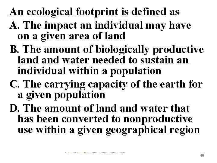 An ecological footprint is defined as A. The impact an individual may have on