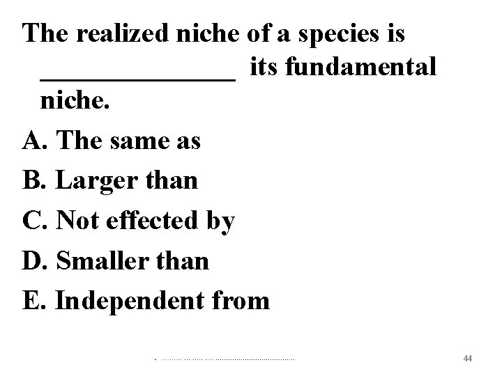 The realized niche of a species is _______ its fundamental niche. A. The same