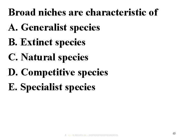 Broad niches are characteristic of A. Generalist species B. Extinct species C. Natural species