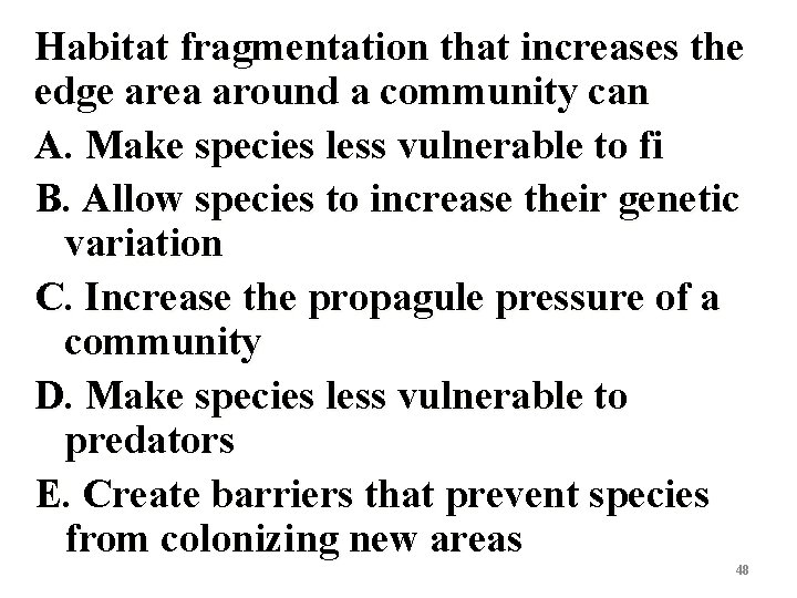 Habitat fragmentation that increases the edge area around a community can A. Make species