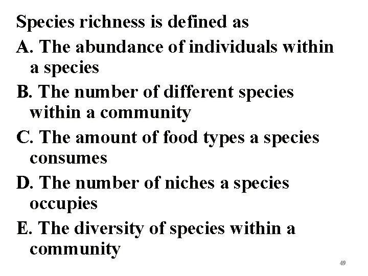 Species richness is defined as A. The abundance of individuals within a species B.