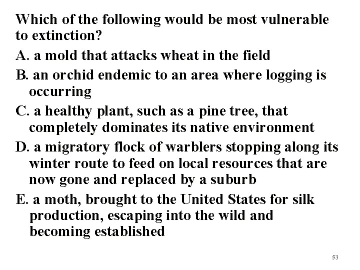 Which of the following would be most vulnerable to extinction? A. a mold that