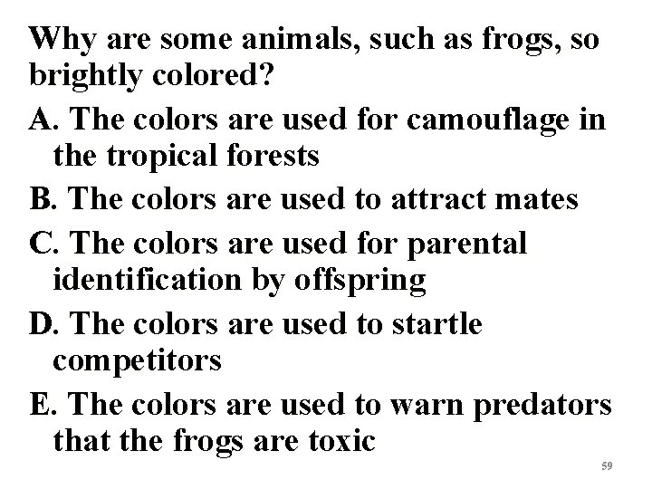 Why are some animals, such as frogs, so brightly colored? A. The colors are