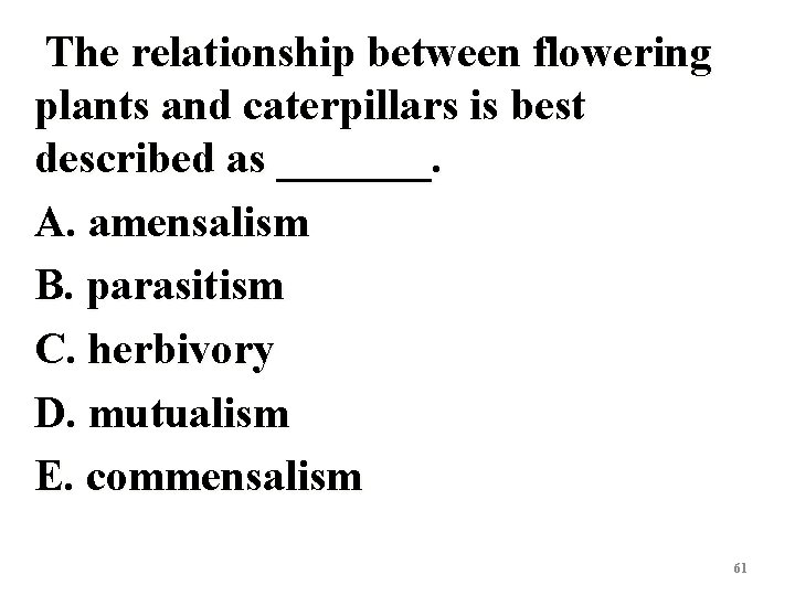  The relationship between flowering plants and caterpillars is best described as _______. A.