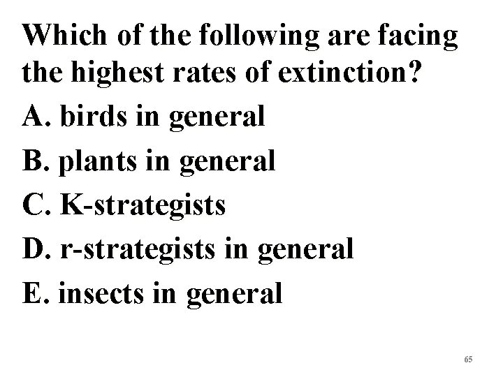 Which of the following are facing the highest rates of extinction? A. birds in