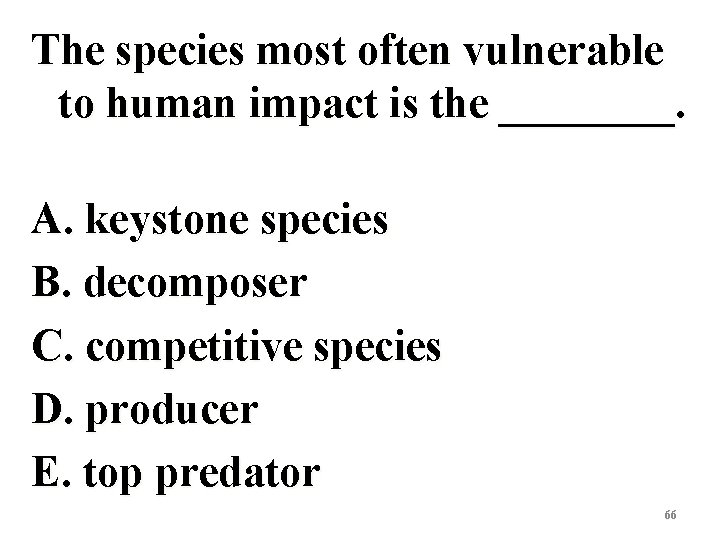 The species most often vulnerable to human impact is the ____. A. keystone species