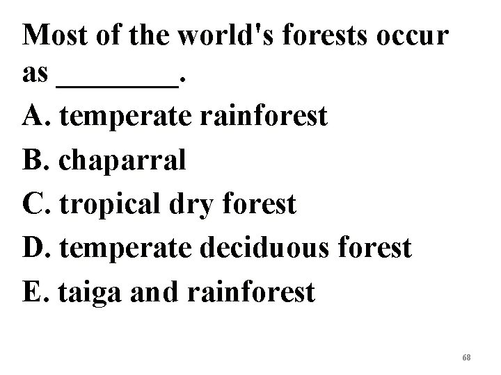Most of the world's forests occur as ____. A. temperate rainforest B. chaparral C.