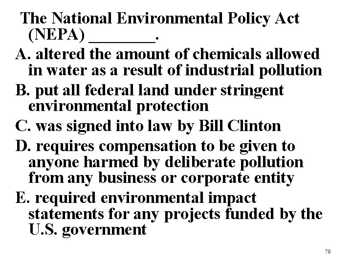  The National Environmental Policy Act (NEPA) ____. A. altered the amount of chemicals