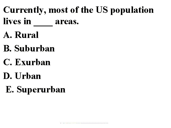 Currently, most of the US population lives in ____ areas. A. Rural B. Suburban