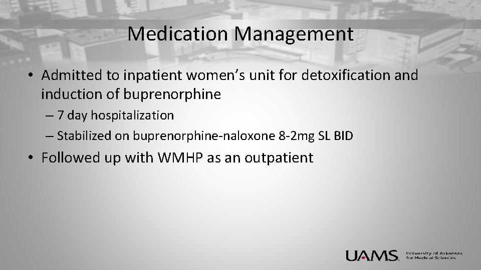 Medication Management • Admitted to inpatient women’s unit for detoxification and induction of buprenorphine