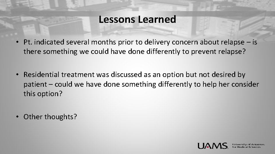 Lessons Learned • Pt. indicated several months prior to delivery concern about relapse –
