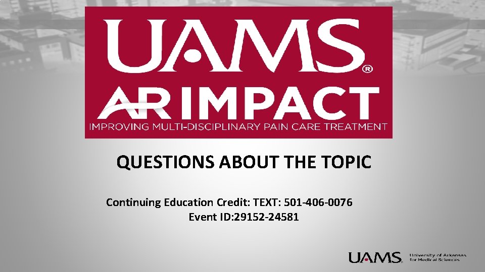QUESTIONS ABOUT THE TOPIC Continuing Education Credit: TEXT: 501 -406 -0076 Event ID: 29152