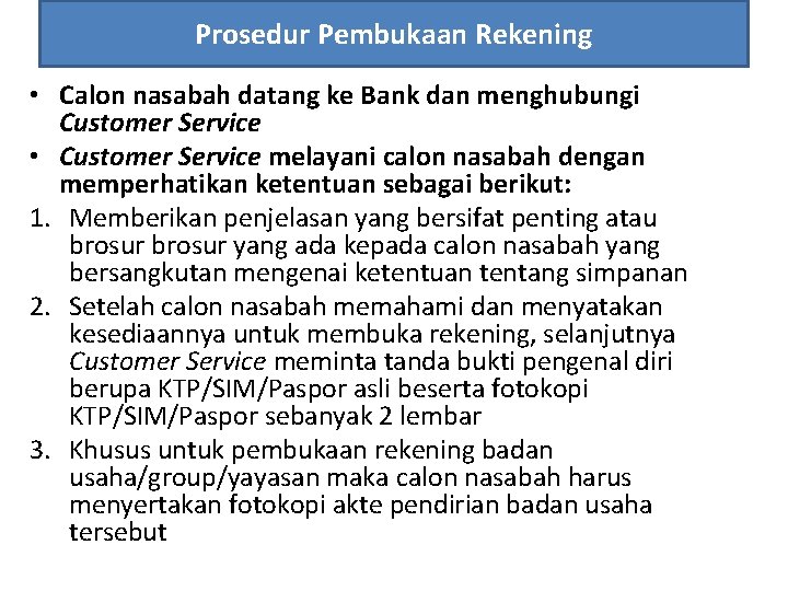 Prosedur Pembukaan Rekening • Calon nasabah datang ke Bank dan menghubungi Customer Service •