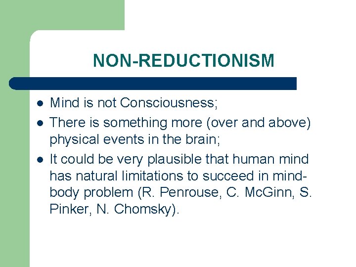 NON-REDUCTIONISM l l l Mind is not Consciousness; There is something more (over and