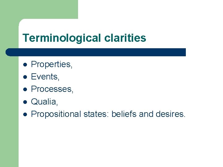 Terminological clarities l l l Properties, Events, Processes, Qualia, Propositional states: beliefs and desires.