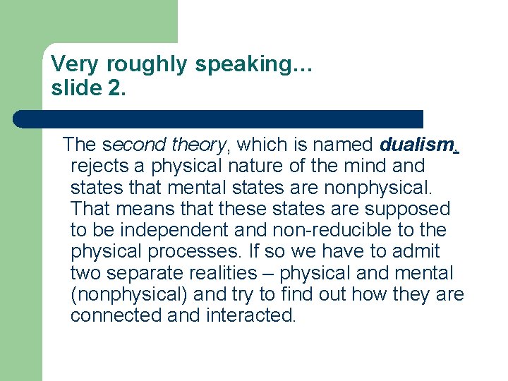 Very roughly speaking… slide 2. The second theory, which is named dualism, rejects a