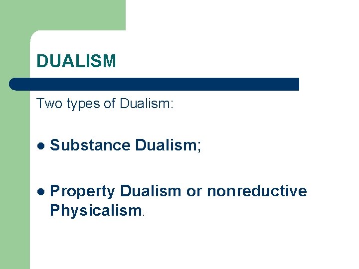 DUALISM Two types of Dualism: l Substance Dualism; l Property Dualism or nonreductive Physicalism.