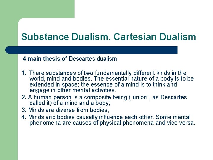 Substance Dualism. Cartesian Dualism 4 main thesis of Descartes dualism: 1. There substances of