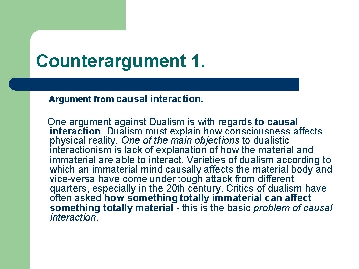 Counterargument 1. Argument from causal interaction. One argument against Dualism is with regards to