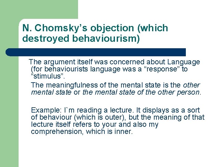 N. Chomsky’s objection (which destroyed behaviourism) The argument itself was concerned about Language (for