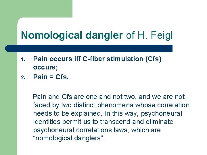 Nomological dangler of H. Feigl 1. 2. Pain occurs iff C-fiber stimulation (Cfs) occurs;