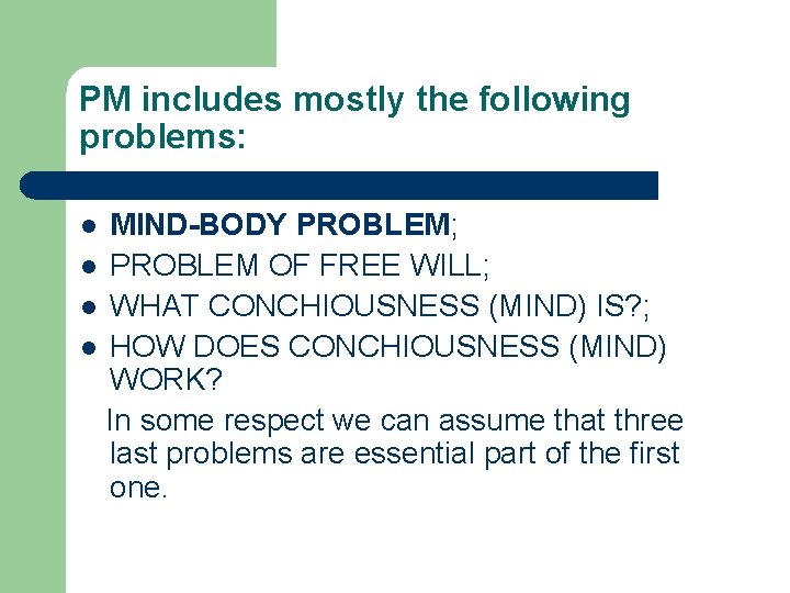 PM includes mostly the following problems: MIND-BODY PROBLEM; l PROBLEM OF FREE WILL; l