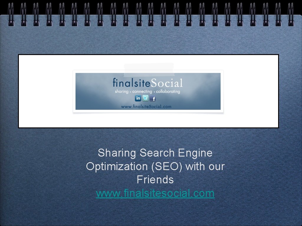 Sharing Search Engine Optimization (SEO) with our Friends www. finalsitesocial. com 