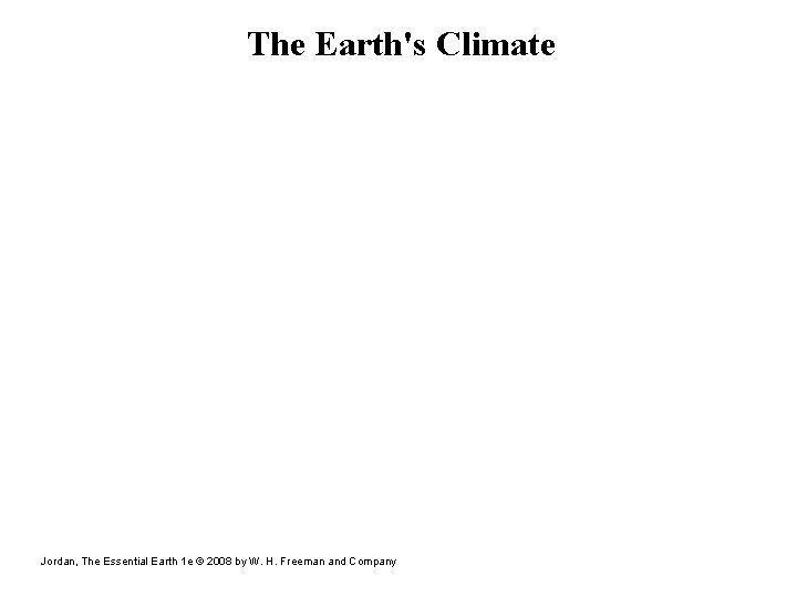 The Earth's Climate Jordan, The Essential Earth 1 e © 2008 by W. H.