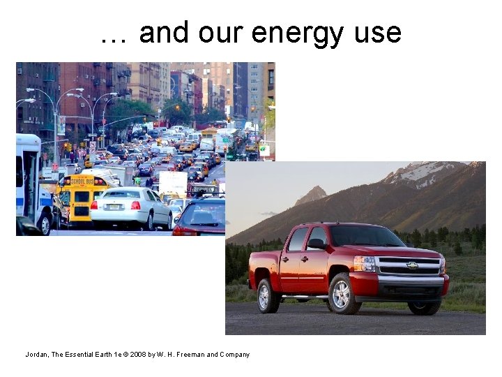… and our energy use Jordan, The Essential Earth 1 e © 2008 by … and our energy use Jordan, The Essential Earth 1 e © 2008 by