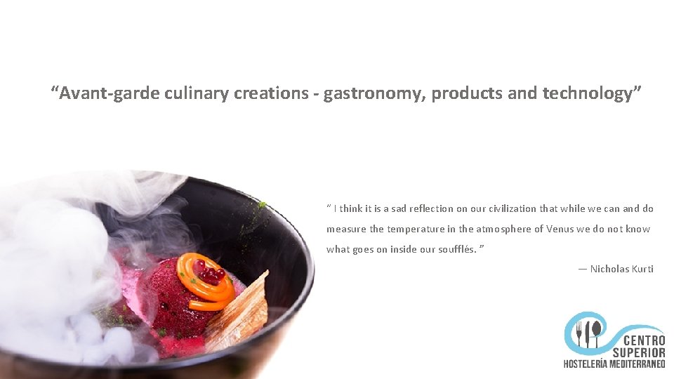 “Avant-garde culinary creations - gastronomy, products and technology” “ I think it is a